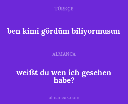 ben kimi gördüm biliyormusun - weißt du wen ich gesehen habe?