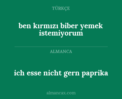 ben kırmızı biber yemek istemiyorum - ich esse nicht gern paprika