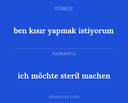 ich möchte steril machen - ben kısır yapmak istiyorum