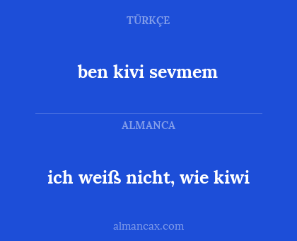 ich weiß nicht, wie kiwi - ben kivi sevmem