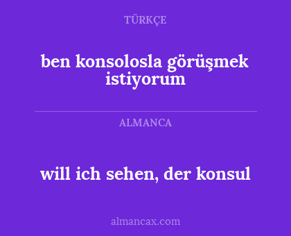 will ich sehen, der konsul - ben konsolosla görüşmek istiyorum