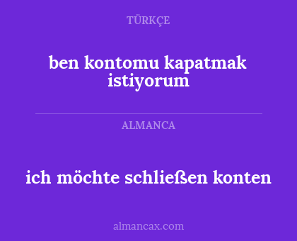 ich möchte schließen konten - ben kontomu kapatmak istiyorum