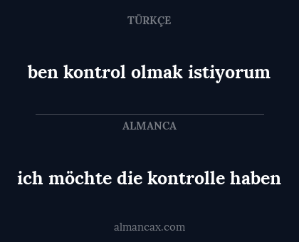 ben kontrol olmak istiyorum - ich möchte die kontrolle haben