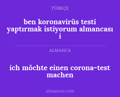 ich möchte einen corona-test machen - ben koronavirüs testi yaptırmak istiyorum almancası
i