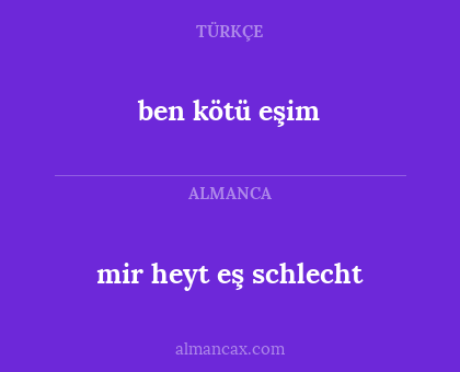 mir heyt eş schlecht - ben kötü eşim