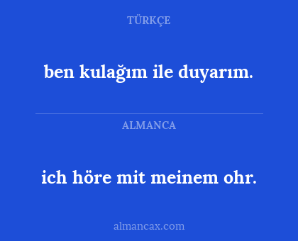 ich höre mit meinem ohr. - ben kulağım ile duyarım.
