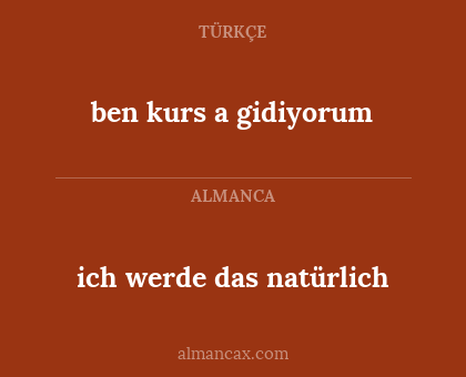 ich werde das natürlich - ben kurs a gidiyorum