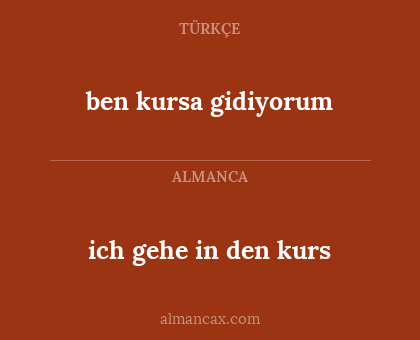 ben kursa gidiyorum - ich gehe in den kurs