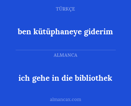 ben kütüphaneye giderim - ich gehe in die bibliothek