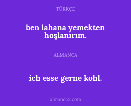 ich esse gerne kohl. - ben lahana yemekten hoşlanırım.