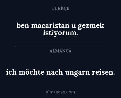 ich möchte nach ungarn reisen. - ben macaristan u gezmek istiyorum.