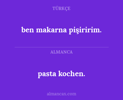 ben makarna pişiririm. - pasta kochen.