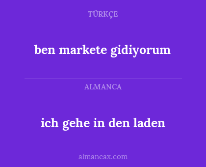 ben markete gidiyorum - ich gehe in den laden