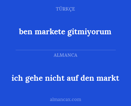 ben markete gitmiyorum - ich gehe nicht auf den markt