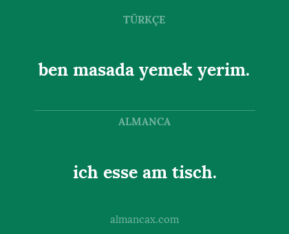 ich esse am tisch. - ben masada yemek yerim.
