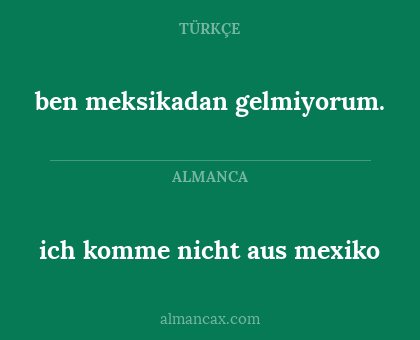 ben meksikadan gelmiyorum. - ich komme nicht aus mexiko