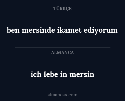 ben mersinde ikamet ediyorum - ich lebe in mersin