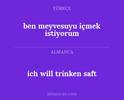 ich will trinken saft - ben meyvesuyu içmek istiyorum