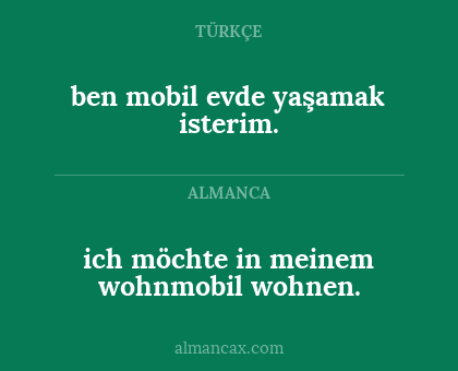 ben mobil evde yaşamak isterim. - ich möchte in meinem wohnmobil wohnen.