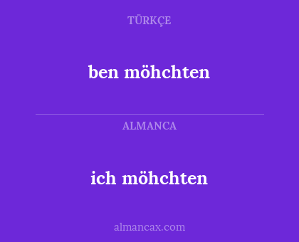ben möhchten - ich möhchten