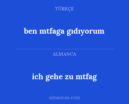 ben mtfaga gıdıyorum - ich gehe zu mtfag