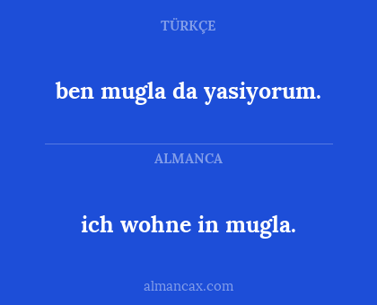 ben mugla da yasiyorum. - ich wohne in mugla.