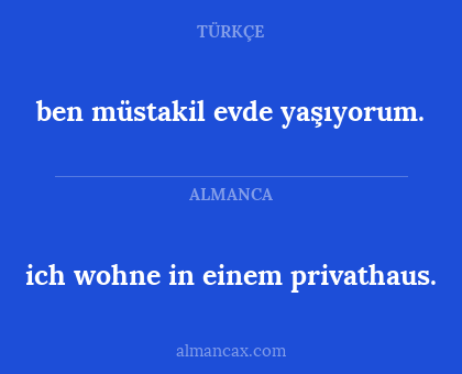ich wohne in einem privathaus. - ben müstakil evde yaşıyorum.