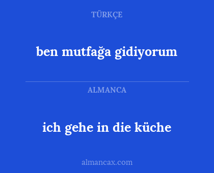 ben mutfağa gidiyorum - ich gehe in die küche
