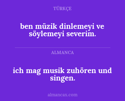 ich mag musik zuhören und singen. - ben müzik dinlemeyi ve söylemeyi severim.