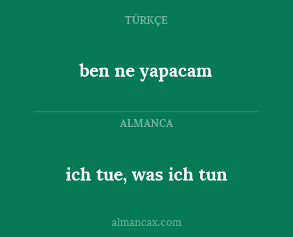 ich tue, was ich tun - ben ne yapacam
