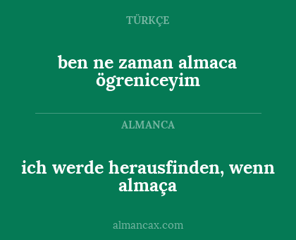 ben ne zaman almaca ögreniceyim - ich werde herausfinden, wenn almaça