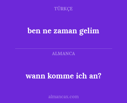 ben ne zaman gelim - wann komme ich an?