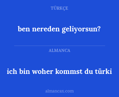 ich bin woher kommst du türki - ben nereden geliyorsun?