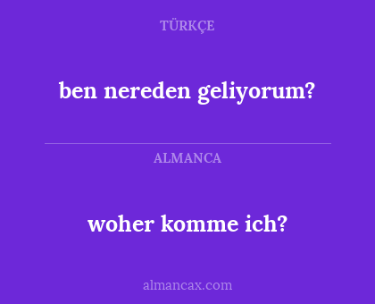 ben nereden geliyorum? - woher komme ich?