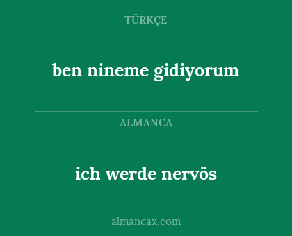 ich werde nervös - ben nineme gidiyorum