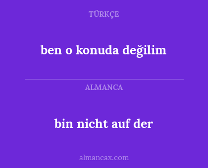 bin nicht auf der - ben o konuda değilim