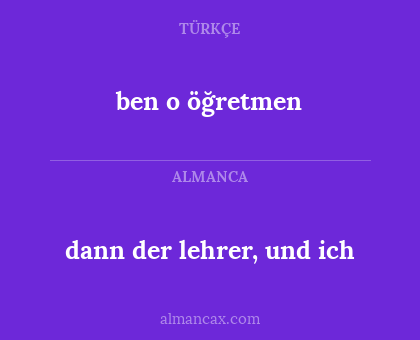 ben o öğretmen - dann der lehrer, und ich