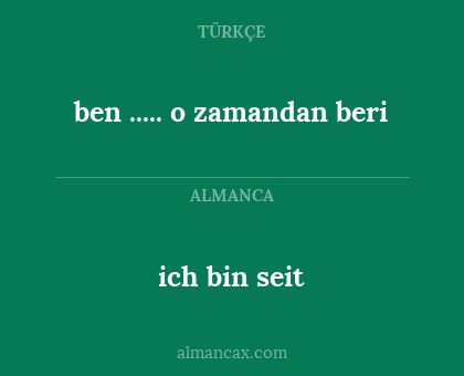 ben ..... o zamandan beri - ich bin seit
