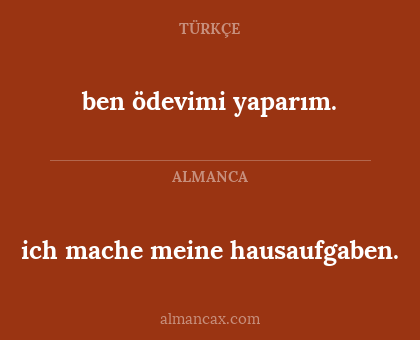 ben ödevimi yaparım. - ich mache meine hausaufgaben.