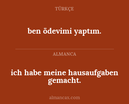 ben ödevimi yaptım. - ich habe meine hausaufgaben gemacht.