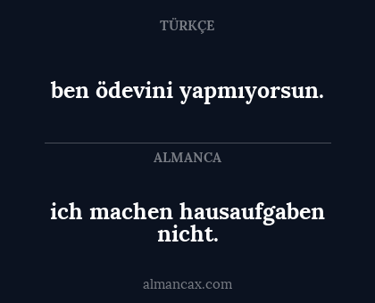 ben ödevini yapmıyorsun. - ich machen hausaufgaben nicht.