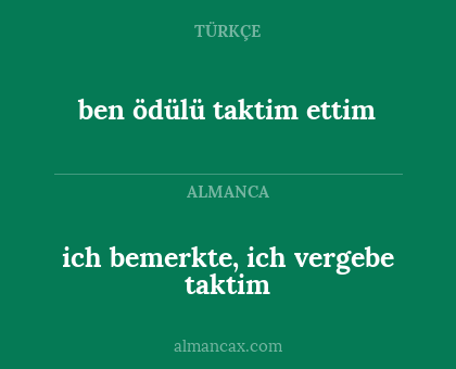 ich bemerkte, ich vergebe taktim - ben ödülü taktim ettim