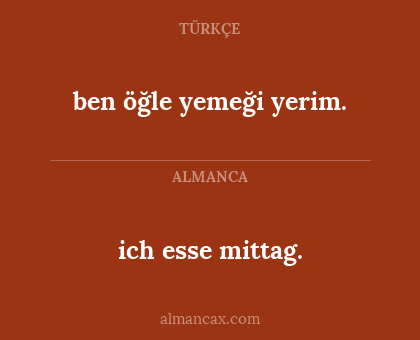 ich esse mittag. - ben öğle yemeği yerim.