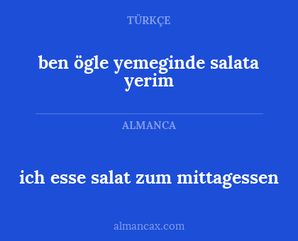 ben ögle yemeginde salata yerim - ich esse salat zum mittagessen