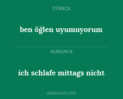 ben öğlen uyumuyorum - ich schlafe mittags nicht