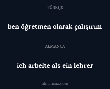 ich arbeite als ein lehrer - ben öğretmen olarak çalışırım