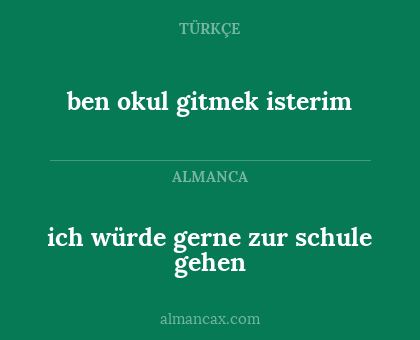 ben okul gitmek isterim - ich würde gerne zur schule gehen