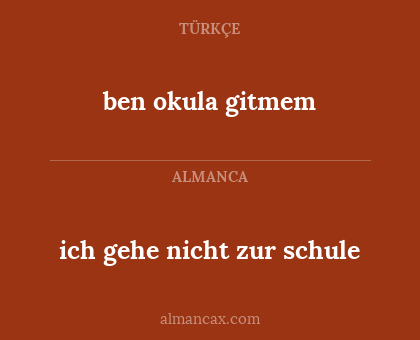 ben okula gitmem - ich gehe nicht zur schule