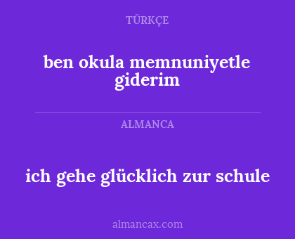 ben okula memnuniyetle giderim - ich gehe glücklich zur schule