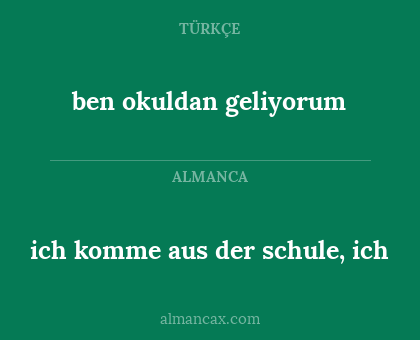 ben okuldan geliyorum - ich komme aus der schule, ich
